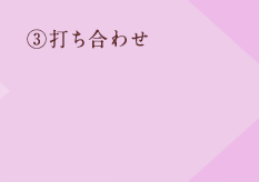 ③打ち合わせ